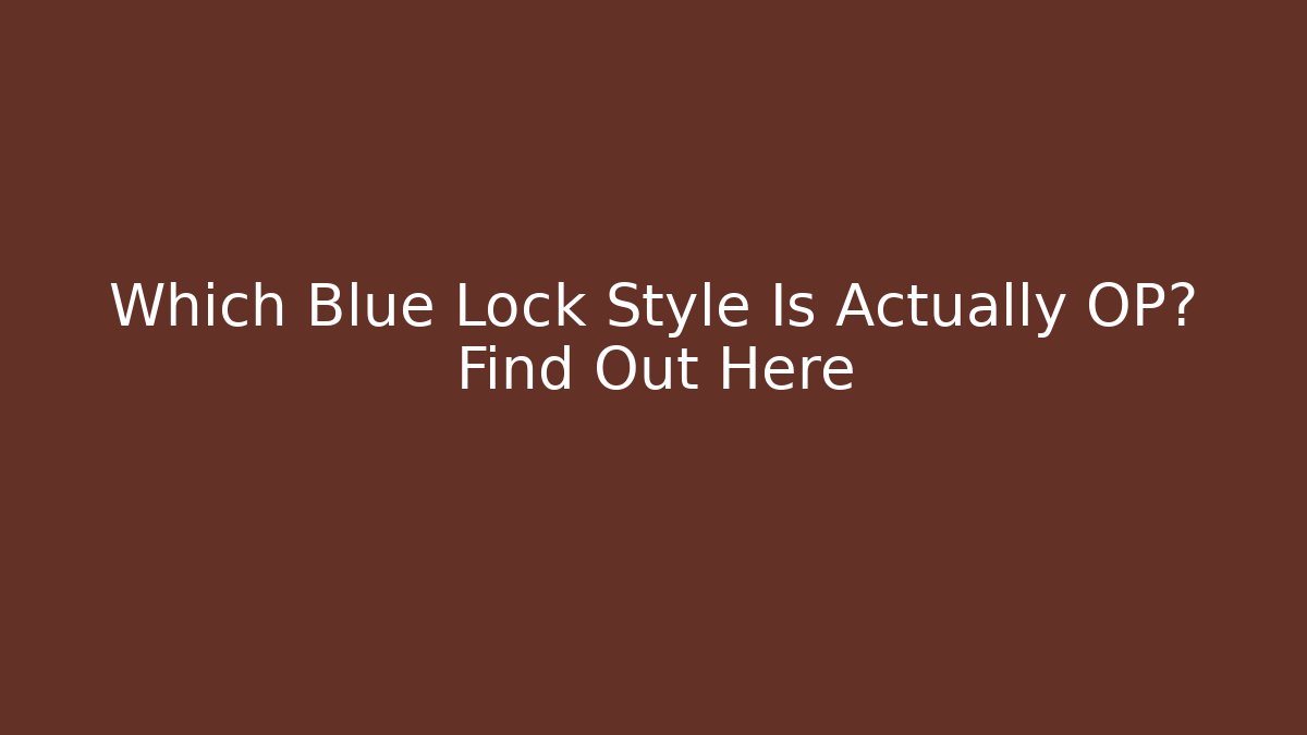 Which Blue Lock Style Is Actually OP? Find Out Here - Critter Realm