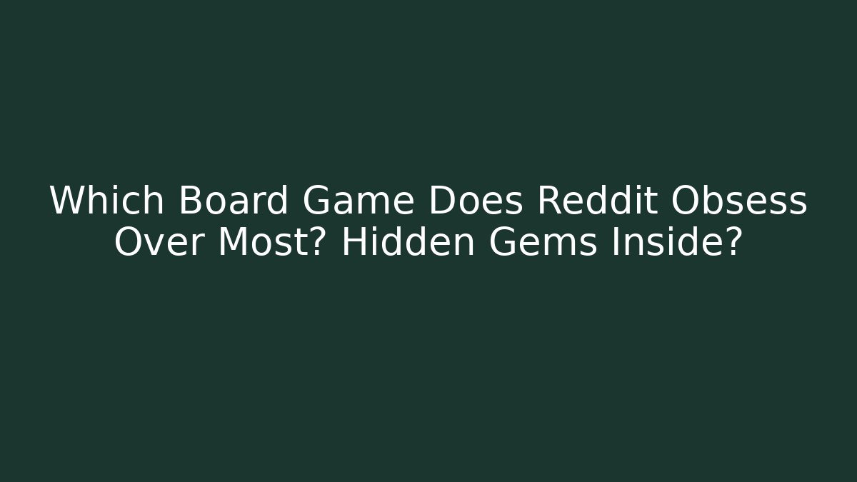 Which Board Game Does Reddit Obsess Over Most? Hidden Gems Inside?