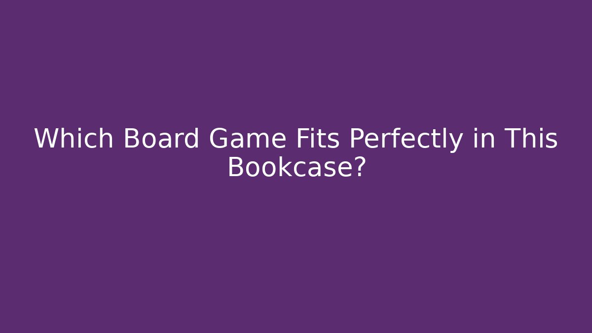 Which Board Game Fits Perfectly in This Bookcase?