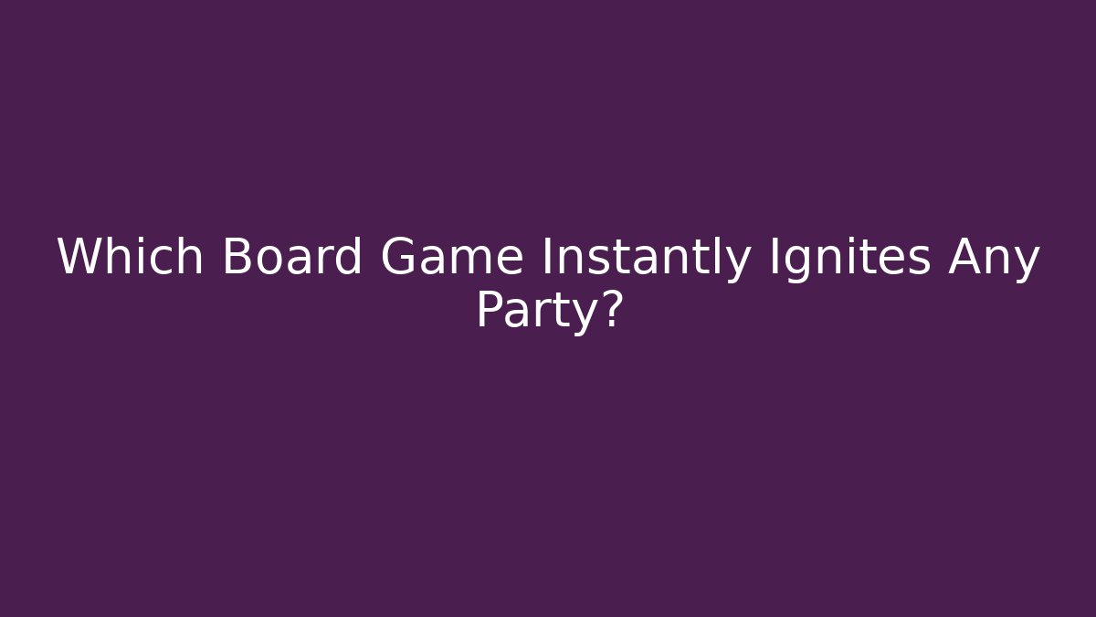 Which Board Game Instantly Ignites Any Party?
