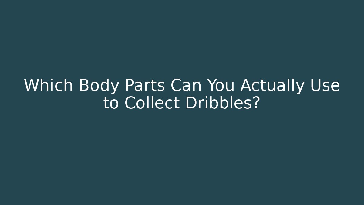 Which Body Parts Can You Actually Use to Collect Dribbles?