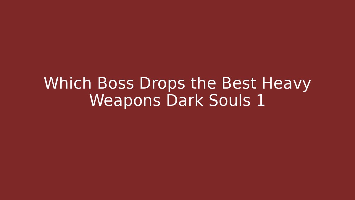 Which Boss Drops the Best Heavy Weapons Dark Souls 1