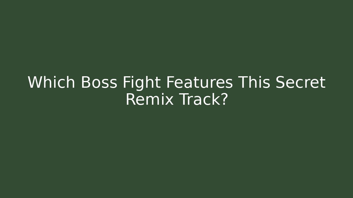 Which Boss Fight Features This Secret Remix Track?