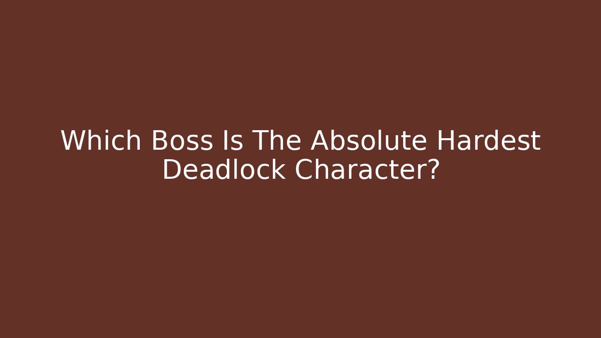 Which Boss Is The Absolute Hardest Deadlock Character?