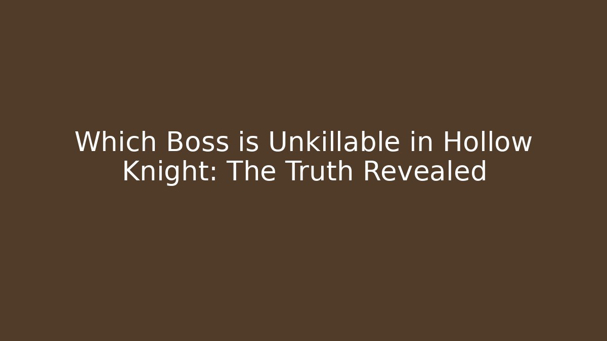 Which Boss is Unkillable in Hollow Knight: The Truth Revealed