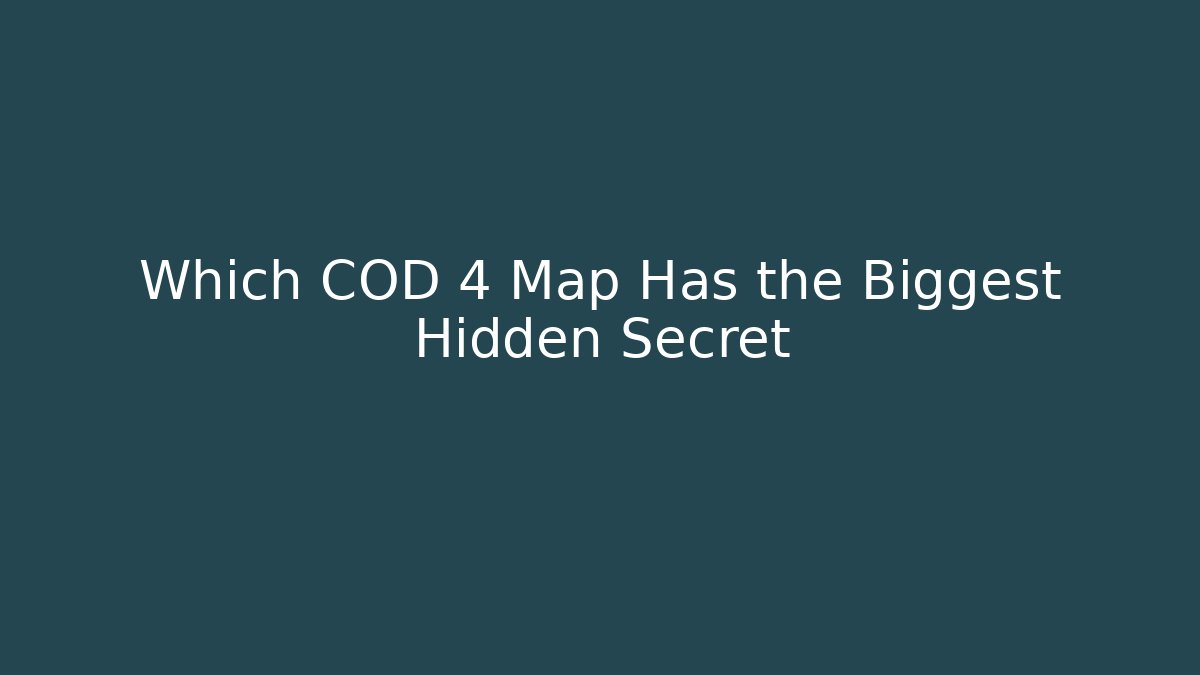 Which COD 4 Map Has the Biggest Hidden Secret