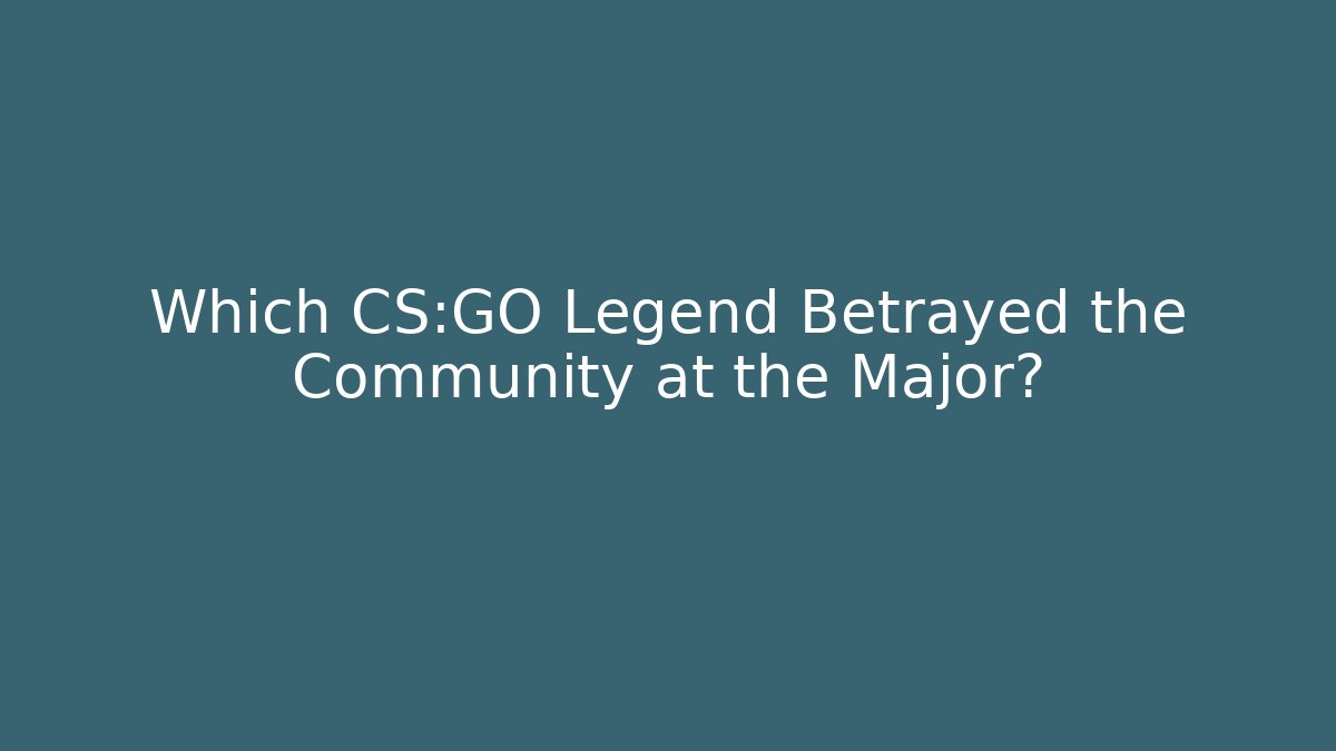 Which CS:GO Legend Betrayed the Community at the Major?