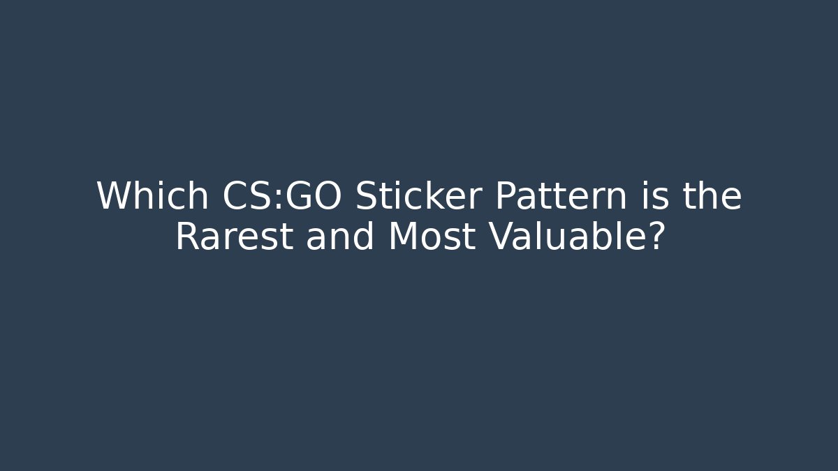 Which CS:GO Sticker Pattern is the Rarest and Most Valuable?