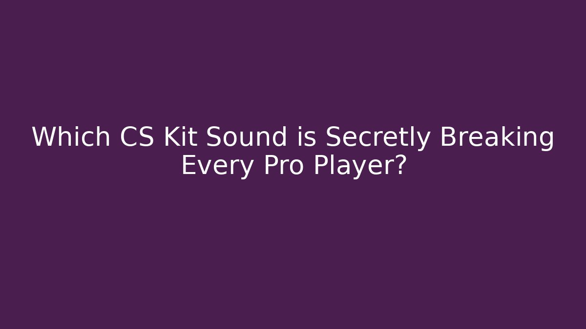 Which CS Kit Sound is Secretly Breaking Every Pro Player?