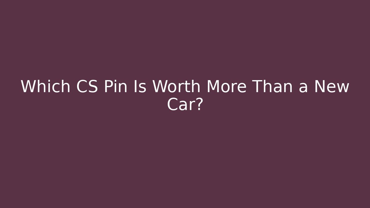 Which CS Pin Is Worth More Than a New Car?