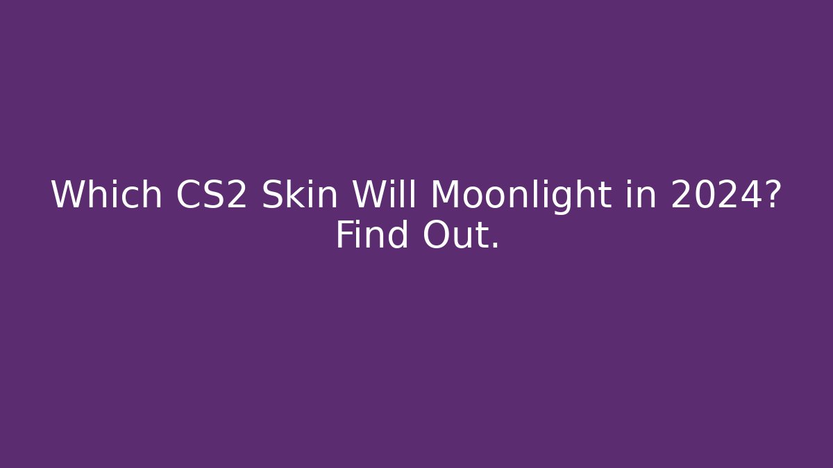 Which CS2 Skin Will Moonlight in 2024? Find Out.