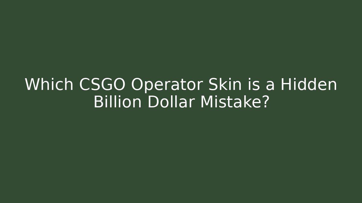 Which CSGO Operator Skin is a Hidden Billion Dollar Mistake?