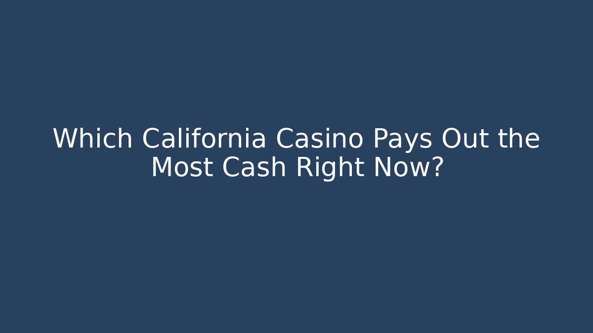 Which California Casino Pays Out the Most Cash Right Now?