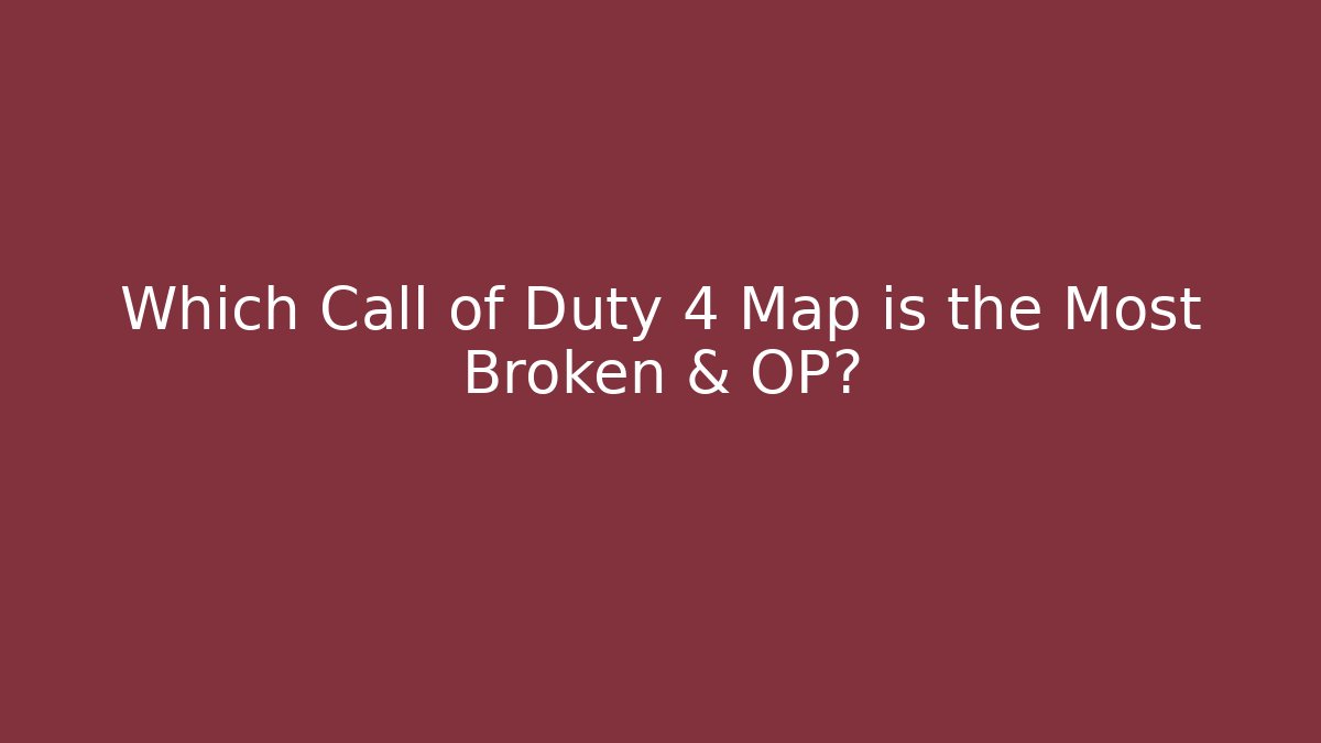 Which Call of Duty 4 Map is the Most Broken & OP?