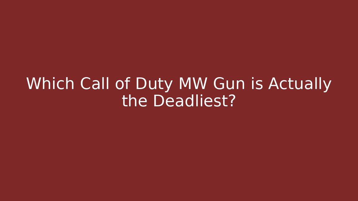 Which Call of Duty MW Gun is Actually the Deadliest?