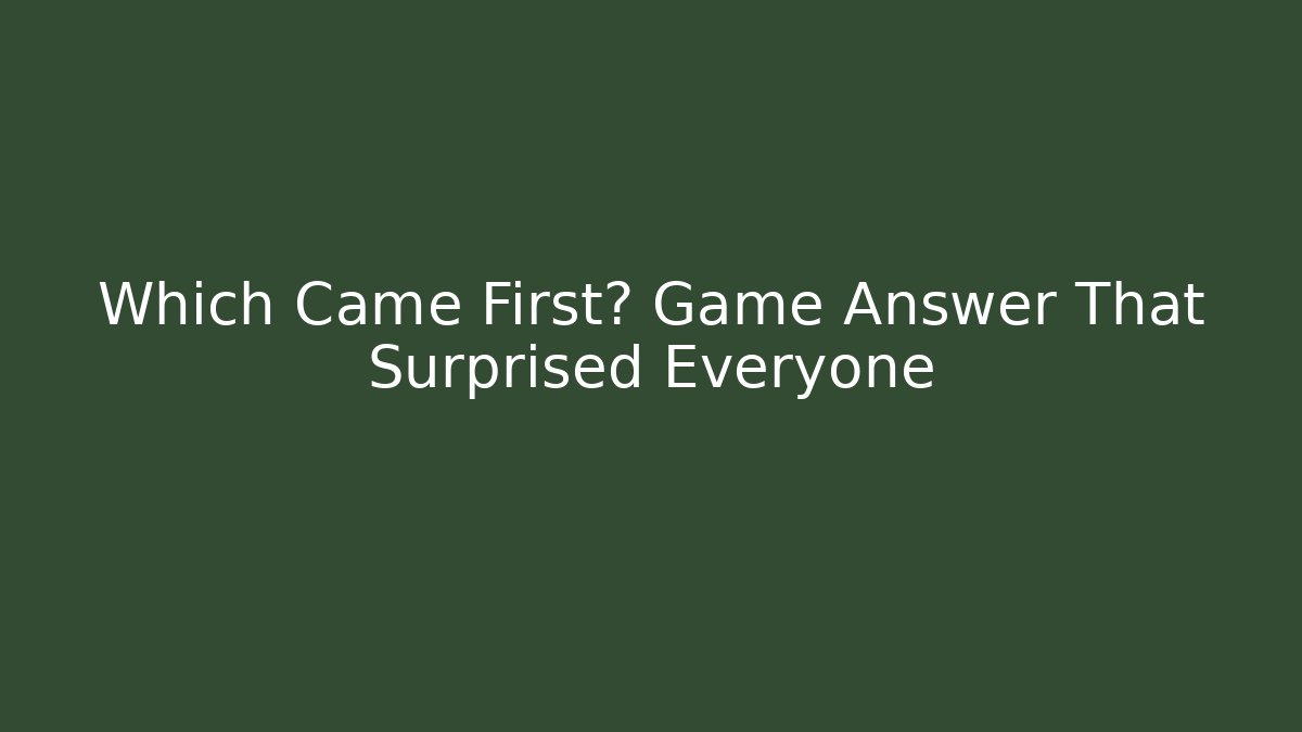 Which Came First? Game Answer That Surprised Everyone