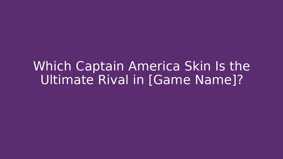 Which Captain America Skin Is the Ultimate Rival in [Game Name]?