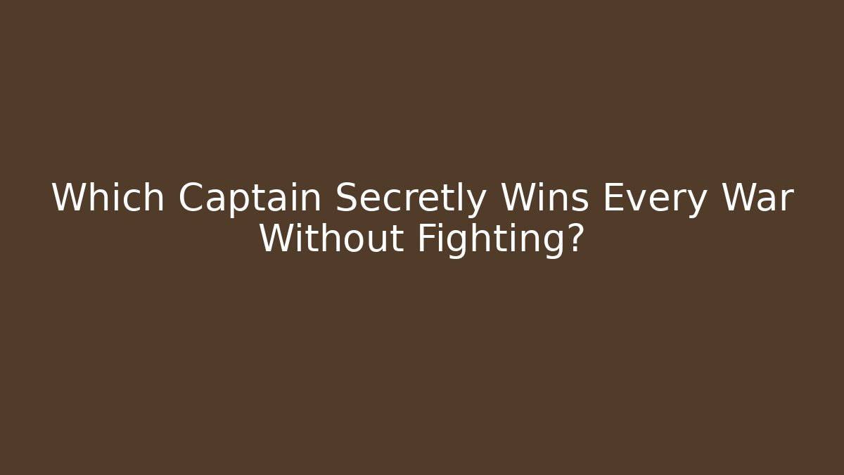 Which Captain Secretly Wins Every War Without Fighting? - Critter Realm