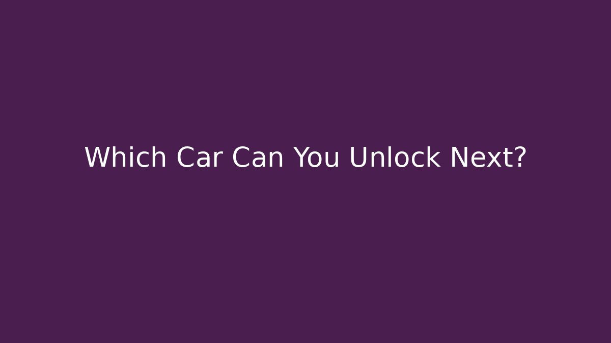 Which Car Can You Unlock Next?