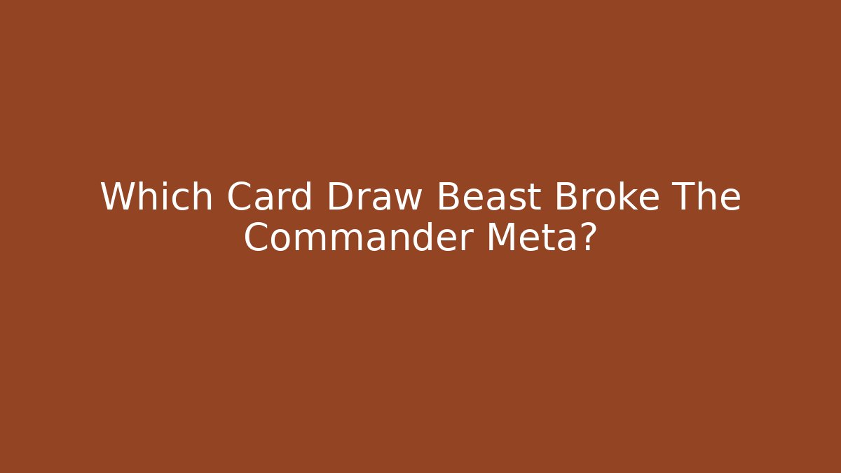 Which Card Draw Beast Broke The Commander Meta?