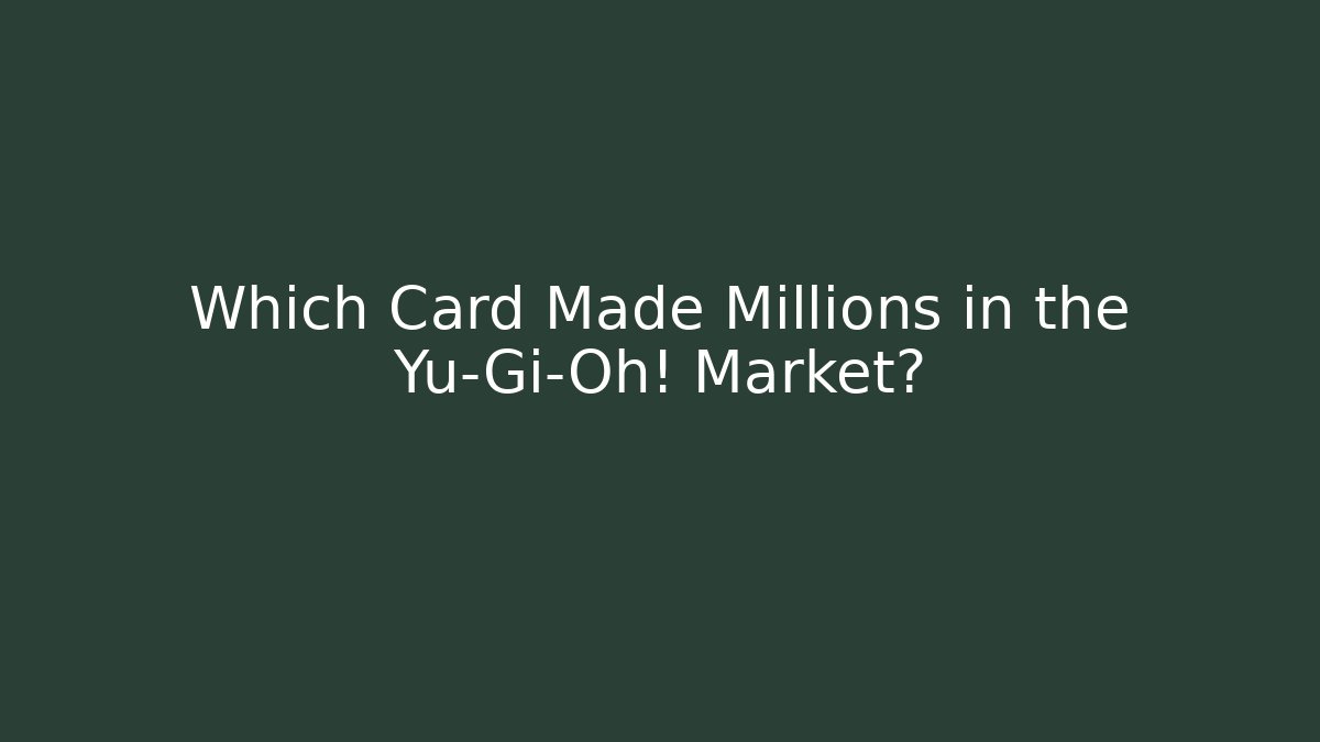 Which Card Made Millions in the Yu-Gi-Oh! Market?
