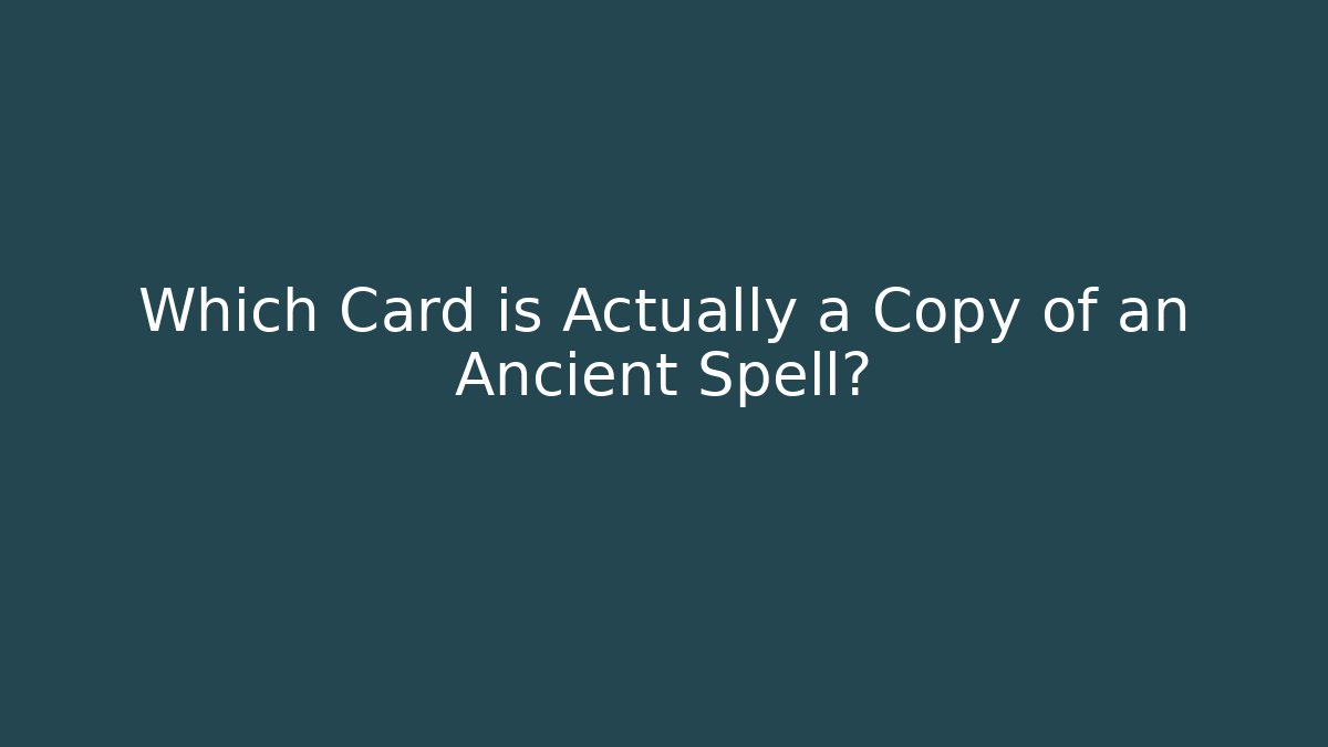Which Card is Actually a Copy of an Ancient Spell? - Critter Realm