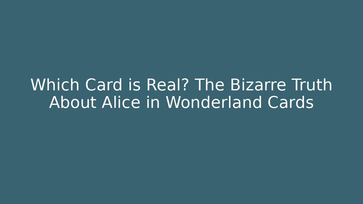 Which Card is Real? The Bizarre Truth About Alice in Wonderland Cards
