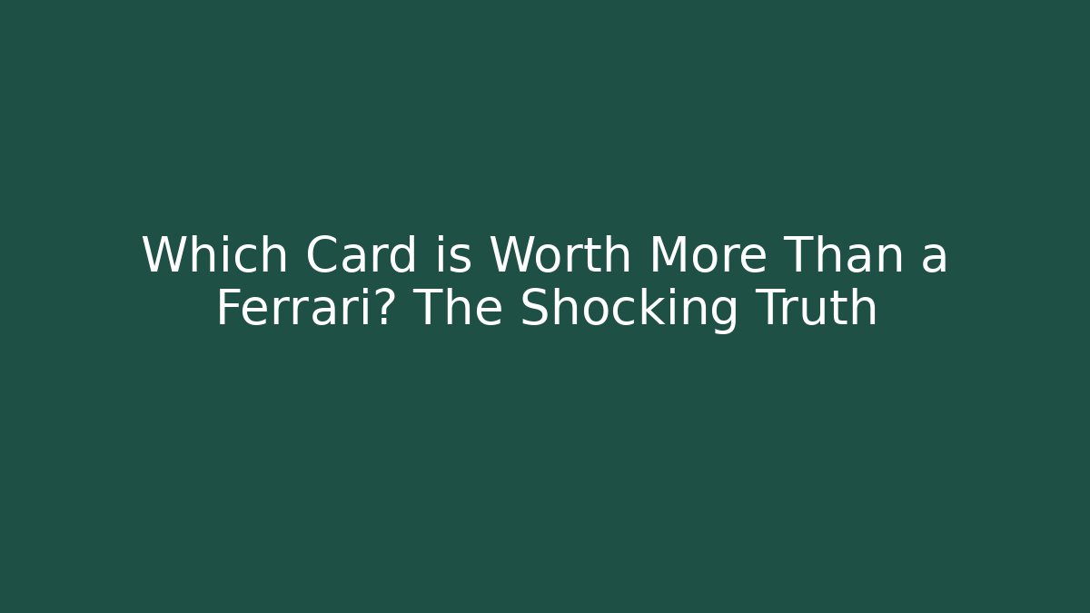 Which Card is Worth More Than a Ferrari? The Shocking Truth