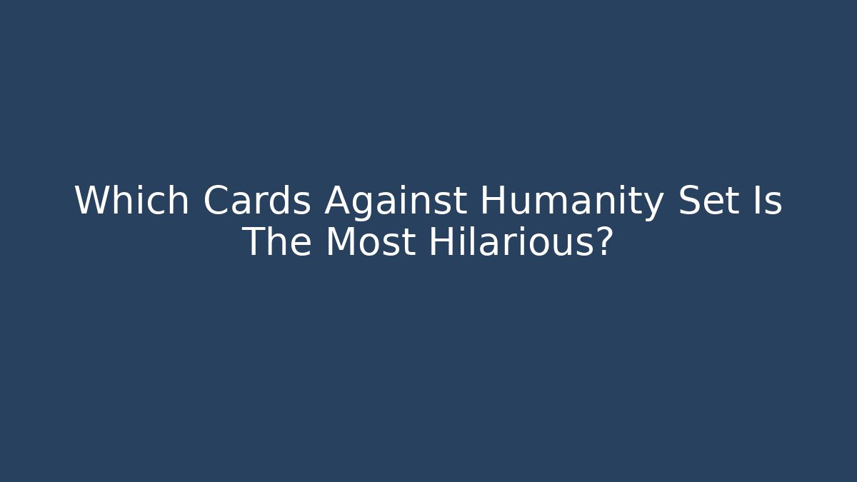 Which Cards Against Humanity Set Is The Most Hilarious? - Critter Realm