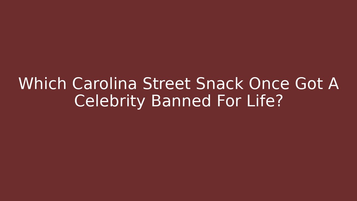 Which Carolina Street Snack Once Got A Celebrity Banned For Life?