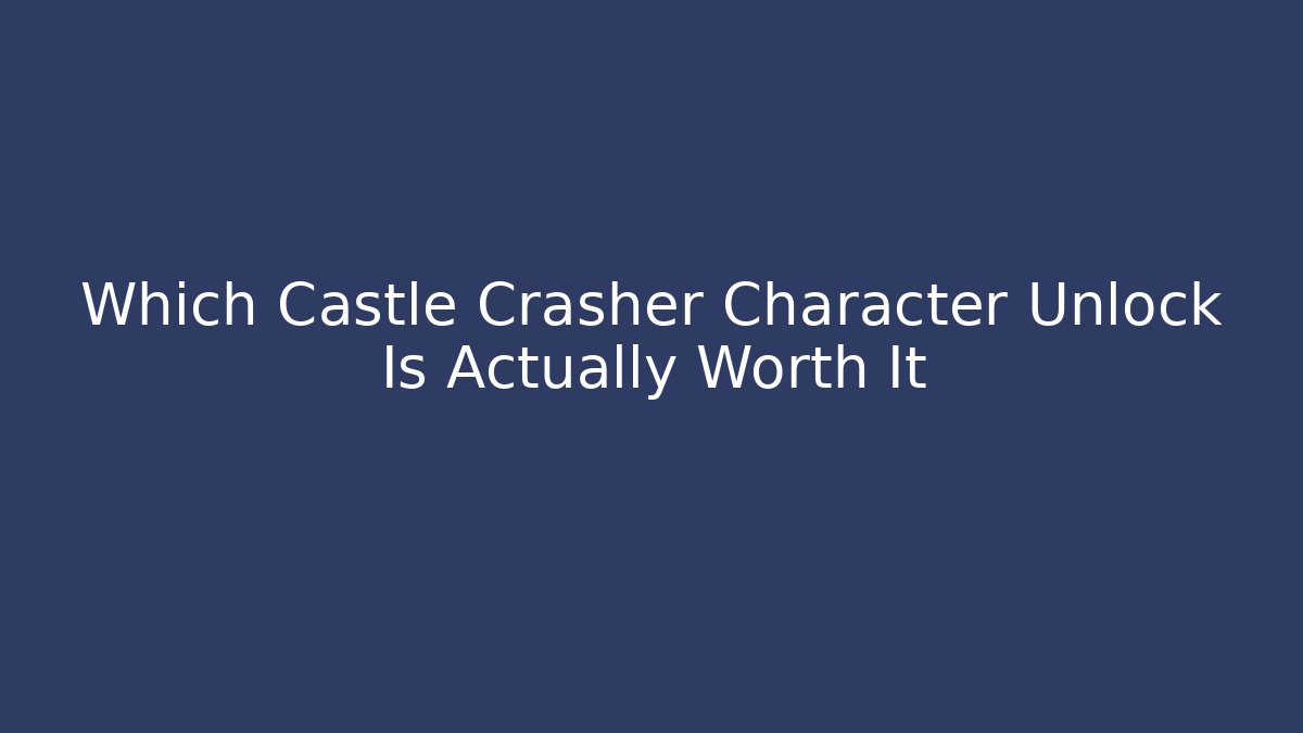Which Castle Crasher Character Unlock Is Actually Worth It