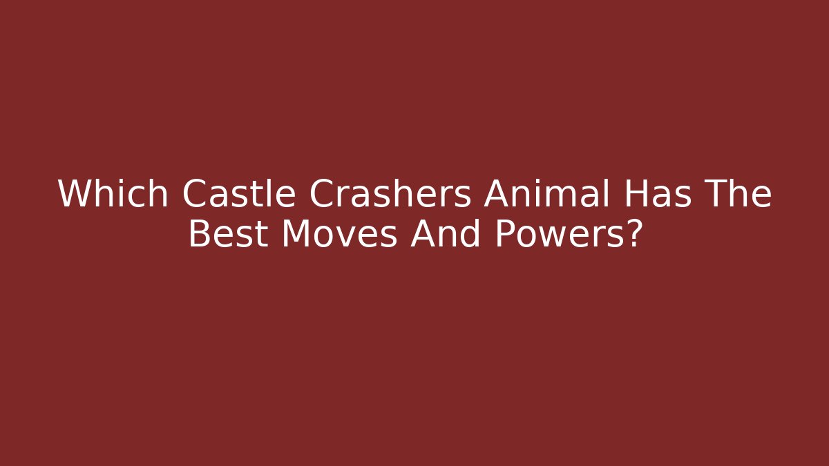 Which Castle Crashers Animal Has The Best Moves And Powers?