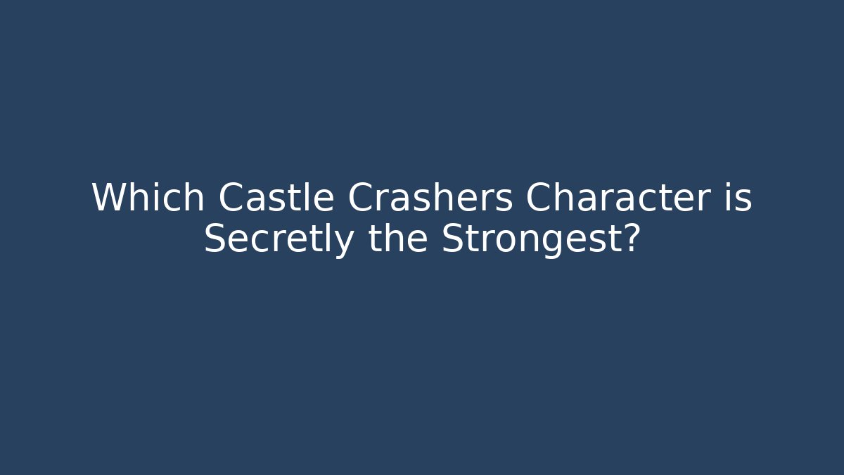 Which Castle Crashers Character is Secretly the Strongest?