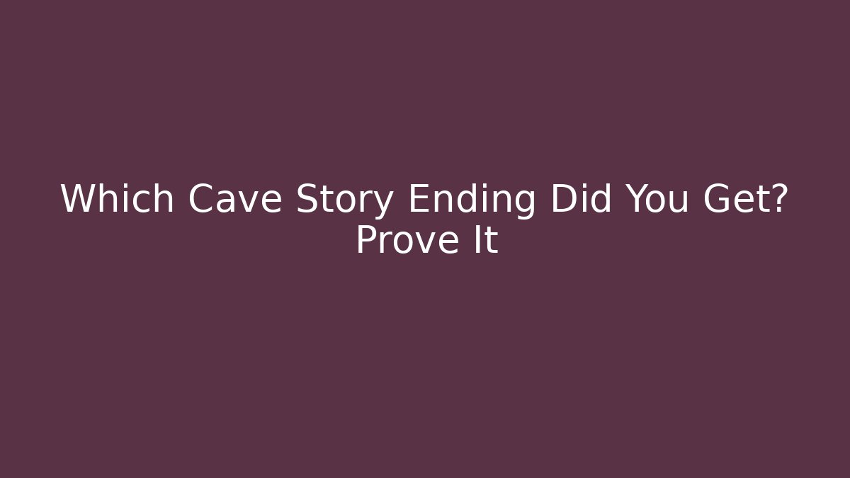 Which Cave Story Ending Did You Get? Prove It