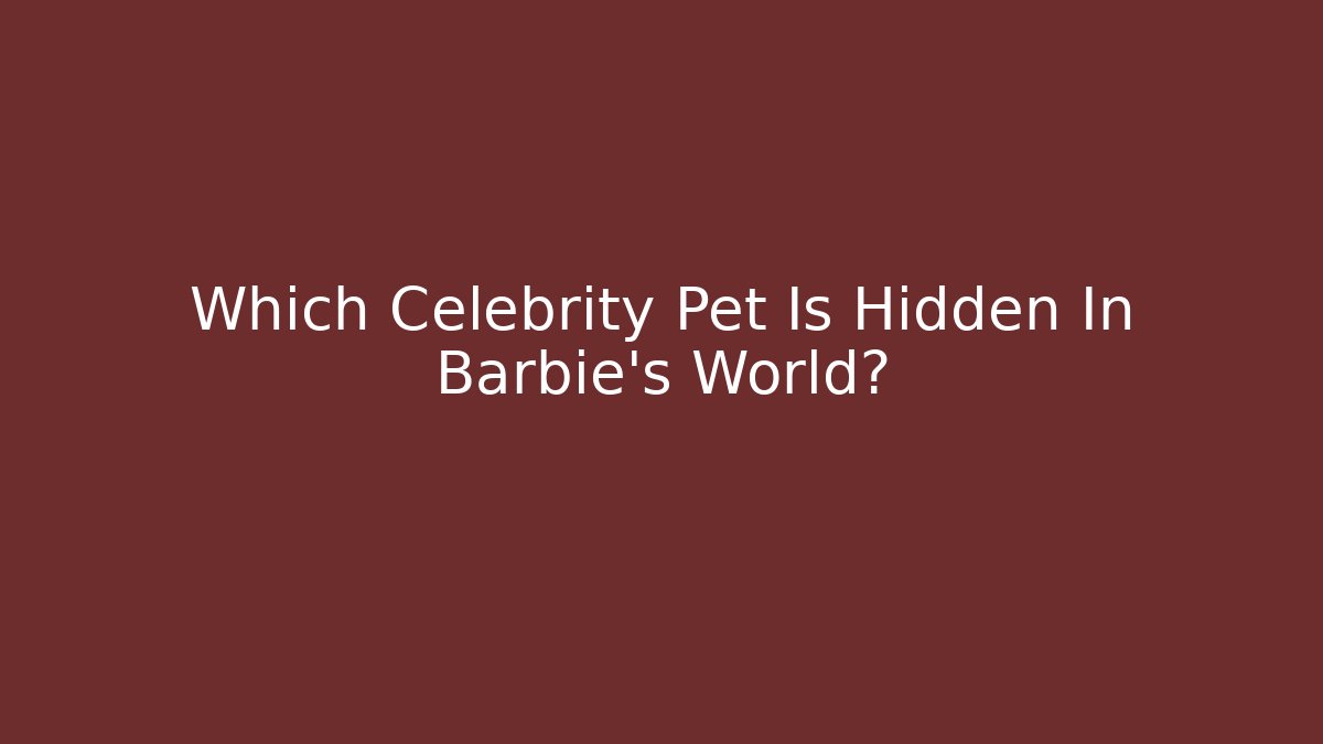 Which Celebrity Pet Is Hidden In Barbie's World?