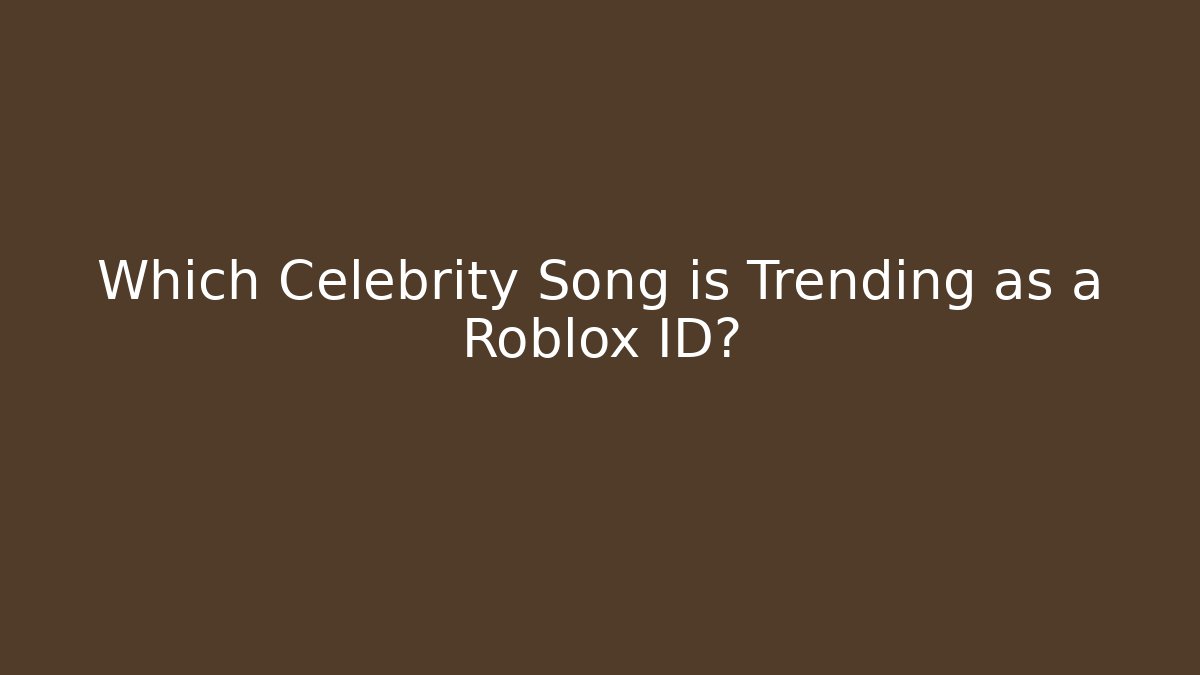 Which Celebrity Song is Trending as a Roblox ID?