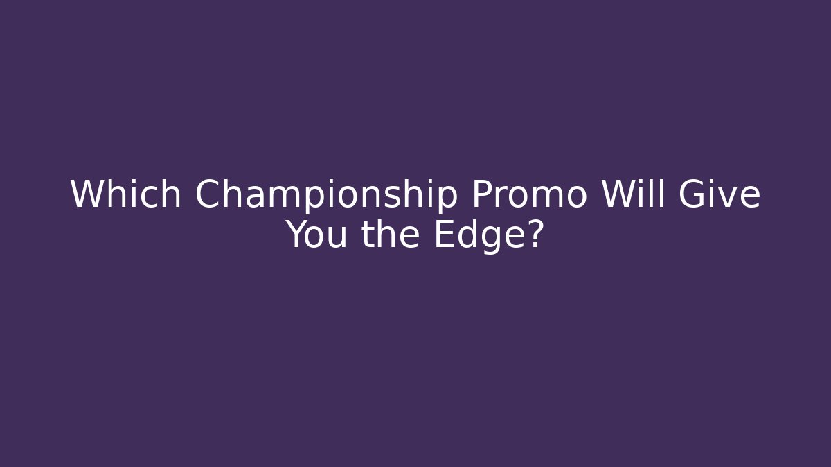 Which Championship Promo Will Give You the Edge?