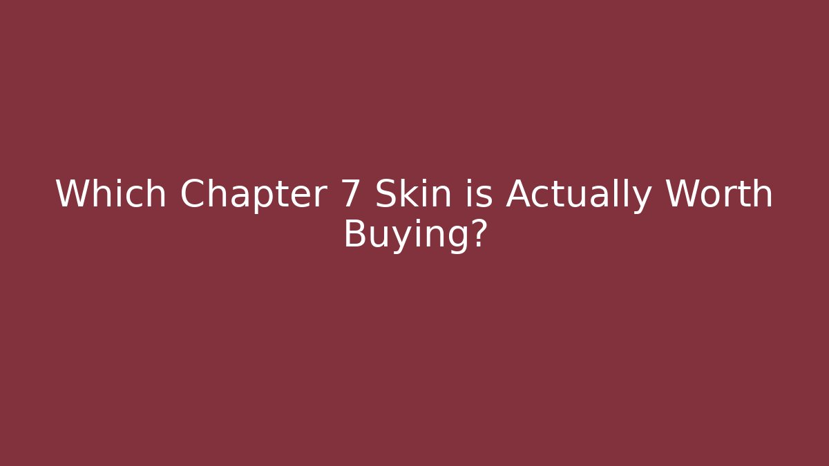 Which Chapter 7 Skin is Actually Worth Buying?