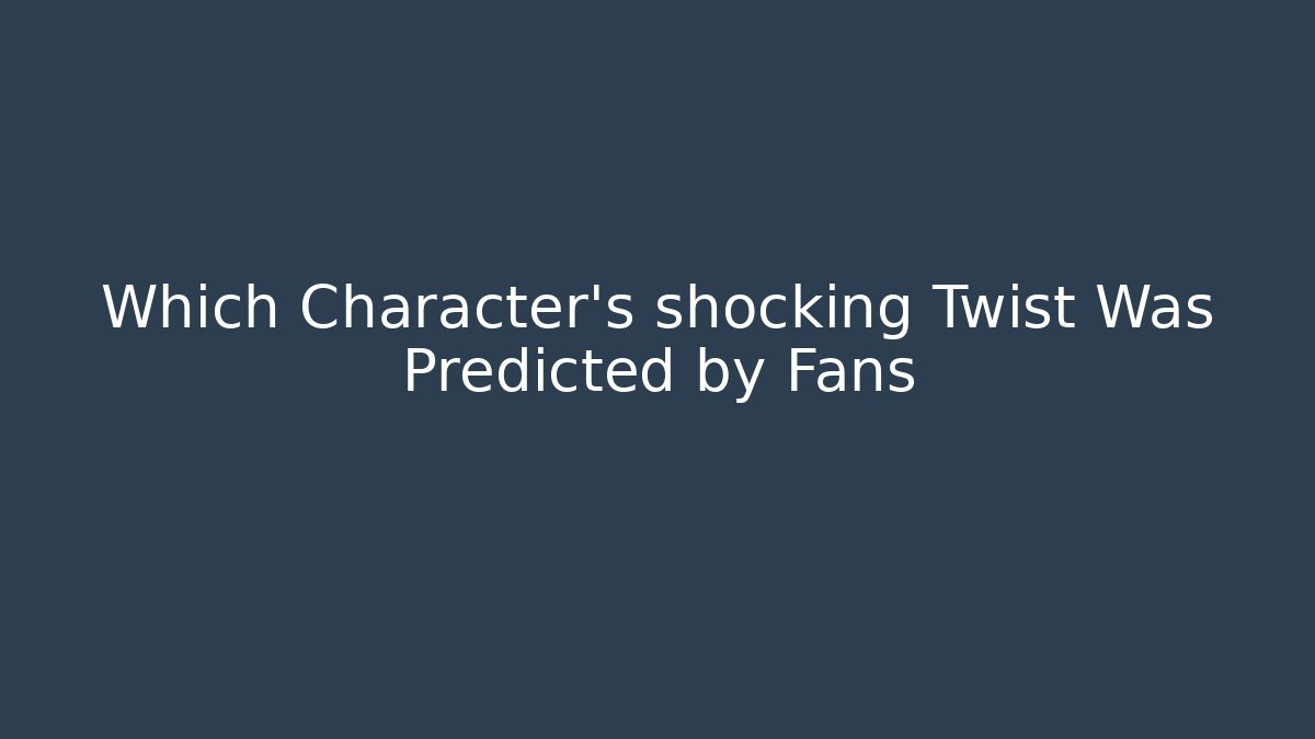 Which Character’s shocking Twist Was Predicted by Fans - Critter Realm