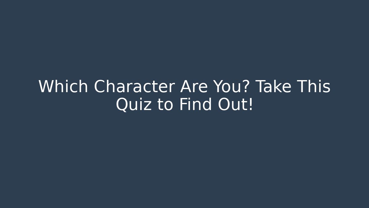 Which Character Are You? Take This Quiz to Find Out!