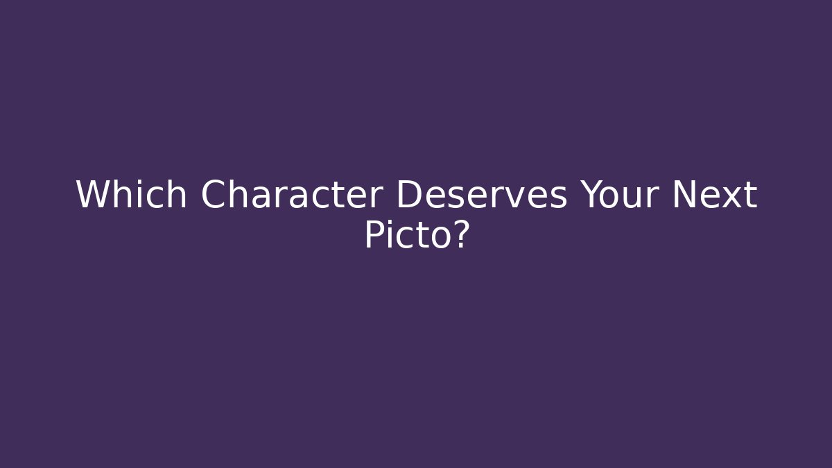 Which Character Deserves Your Next Picto?