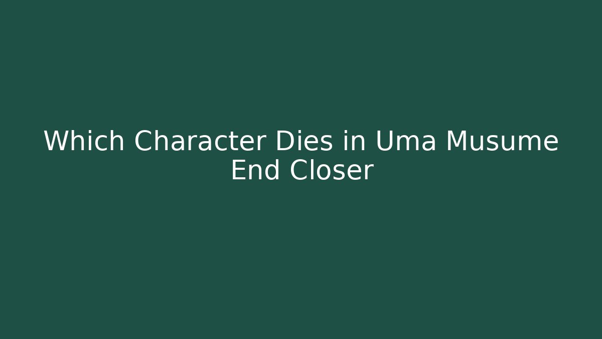 Which Character Dies in Uma Musume End Closer