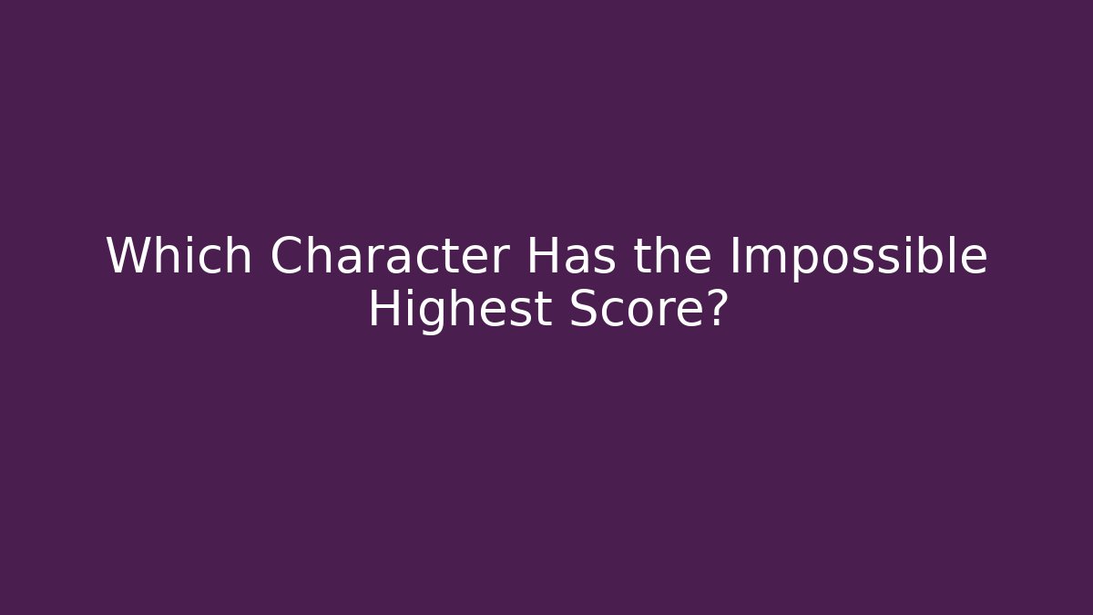Which Character Has the Impossible Highest Score?