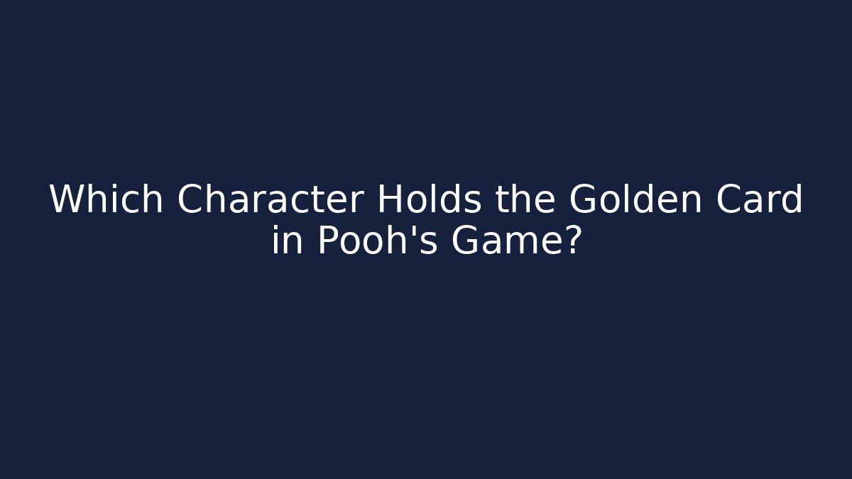 Which Character Holds the Golden Card in Pooh's Game?