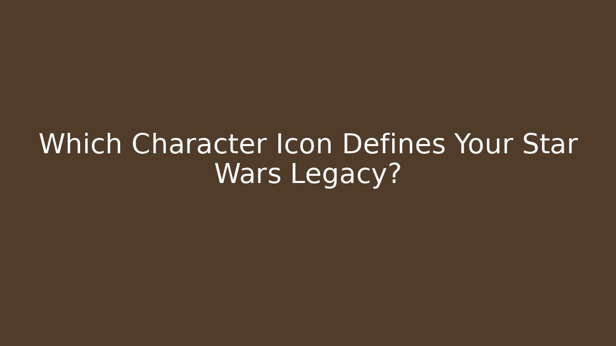 Which Character Icon Defines Your Star Wars Legacy? - Critter Realm