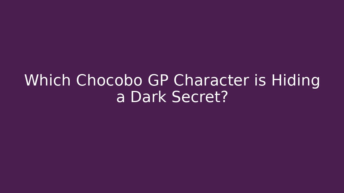 Which Chocobo GP Character is Hiding a Dark Secret?