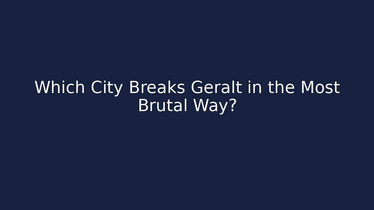 Which City Breaks Geralt in the Most Brutal Way?