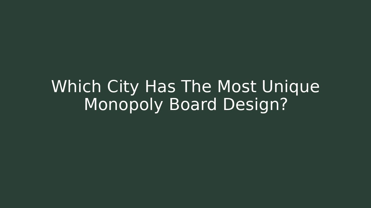 Which City Has The Most Unique Monopoly Board Design?