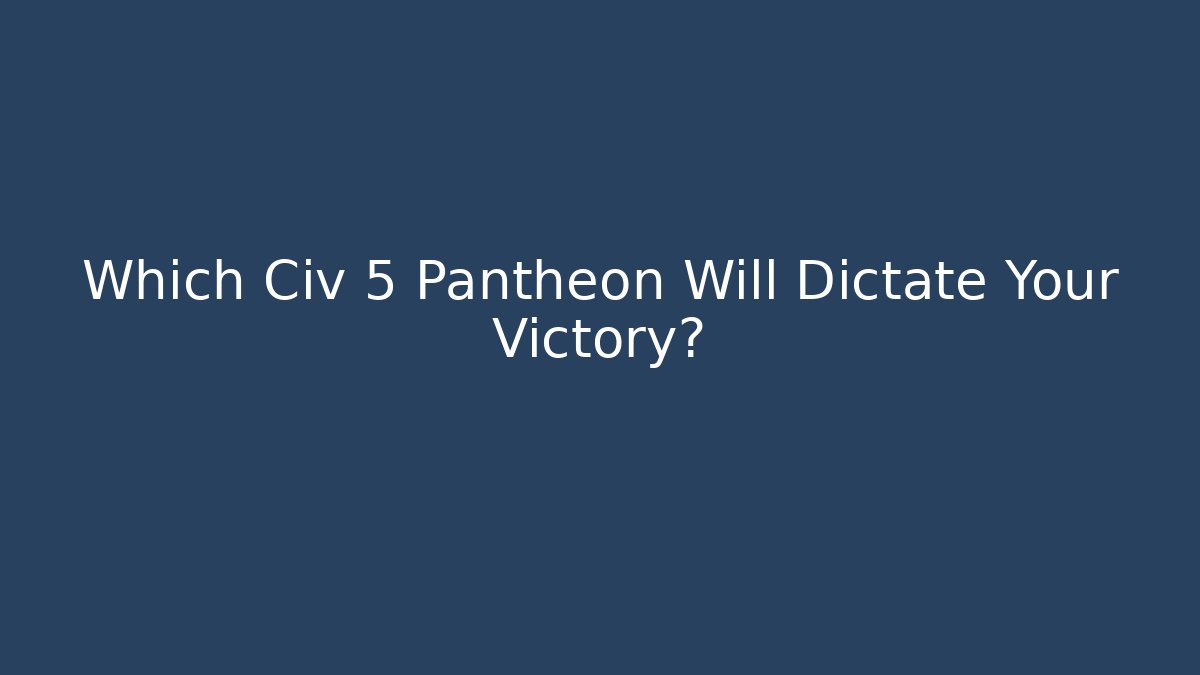 Which Civ 5 Pantheon Will Dictate Your Victory?