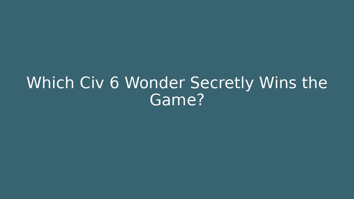 Which Civ 6 Wonder Secretly Wins the Game?